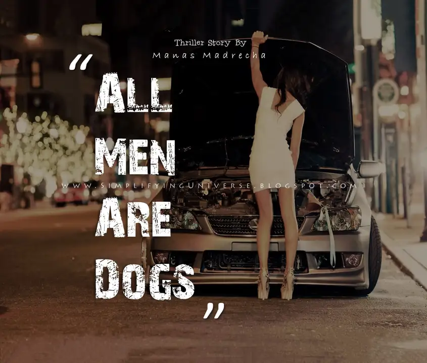 all men are dogs, all men are pigs, manas madrecha quotes, quotes on feminism, quotes on girls, quotes on women, quotes on men, teenage story, drama story, love story, thriller story, horror story, feminist story, girl alone at night, girl walking alone, girl with broken car, girl asking lift, girl on night street, night street, girl in white, girl in one piece, girl and car